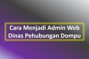 Jika Ingin Menjadi Admin Web Dinas Perhubungan Dompu